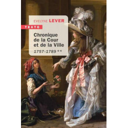 CHRONIQUE DE LA COUR ET DE LA VILLE ** - 1757-1789