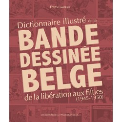 DICTIONNAIRE ILLUSTRE DE LA BANDE DESSINEE BELGE DE LA LIBERATION AUX FIFTIES (1945-1950)