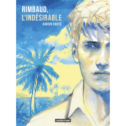 RIMBAUD, L'INDÉSIRABLE -...