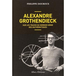ALEXANDRE GROTHENDIECK - SUR LES TRACES DU DERNIER GÉNIE DES MATHÉMATIQUES