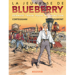 BLUEBERRY (LA JEUNESSE DE) - 12 - DERNIER TRAIN POUR WASHINGTON