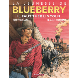 BLUEBERRY (LA JEUNESSE DE) - 13 - IL FAUT TUER LINCOLN