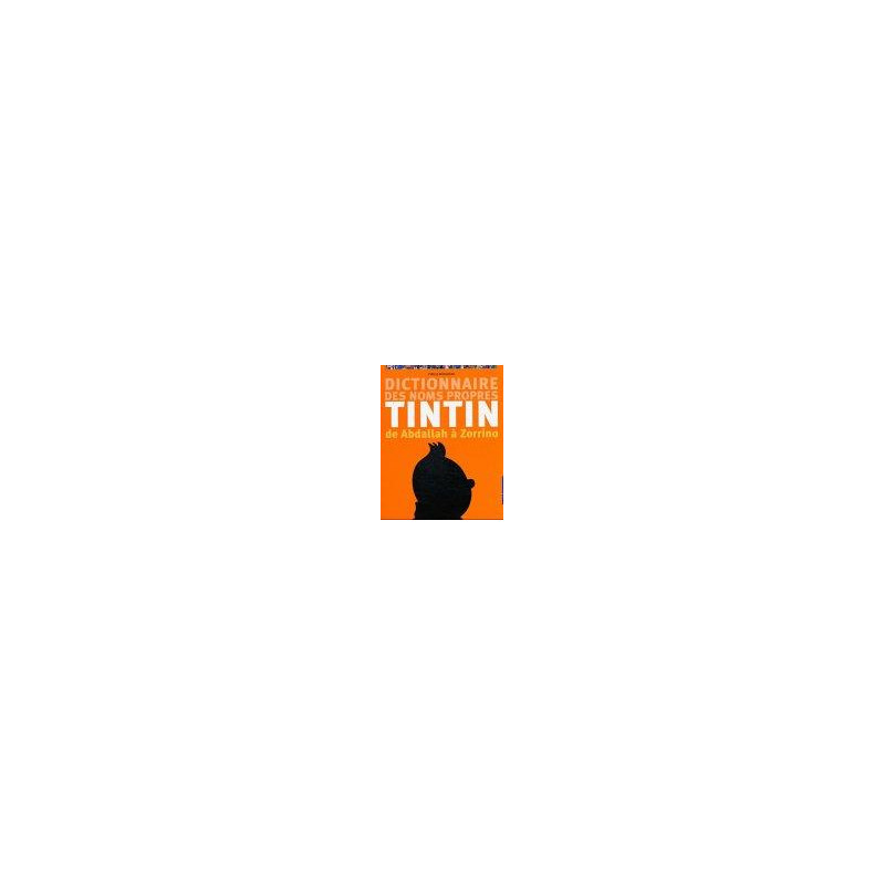 TINTIN - DIVERS - DE ABDALLAH À ZORRINO - DICTIONNAIRE DES NOMS PROPRES DE TINTIN