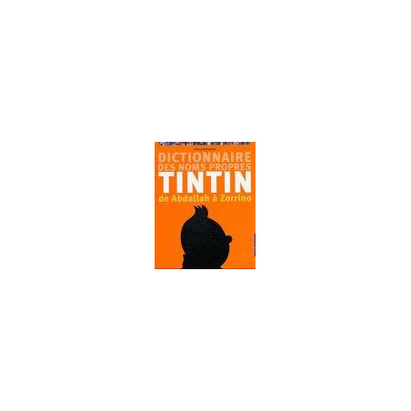 TINTIN - DIVERS - DE ABDALLAH À ZORRINO - DICTIONNAIRE DES NOMS PROPRES DE TINTIN